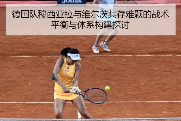 德国队穆西亚拉与维尔茨共存难题的战术平衡与体系构建探讨